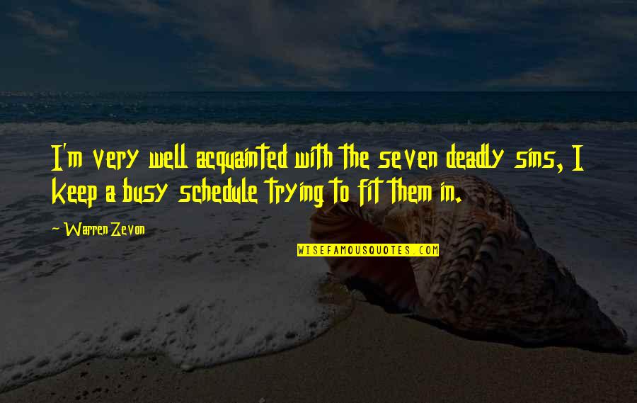 A Busy Schedule Quotes By Warren Zevon: I'm very well acquainted with the seven deadly
