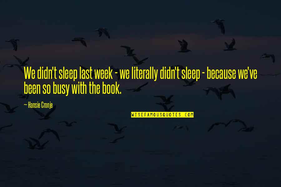 A Busy Week Quotes By Hansie Cronje: We didn't sleep last week - we literally