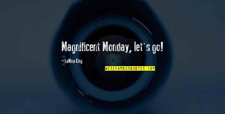 A Busy Week Quotes By LaNina King: Magnificent Monday, let's go!