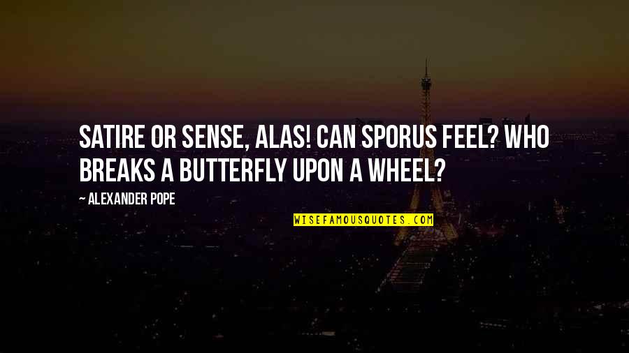 A Butterfly Quotes By Alexander Pope: Satire or sense, alas! Can Sporus feel? Who