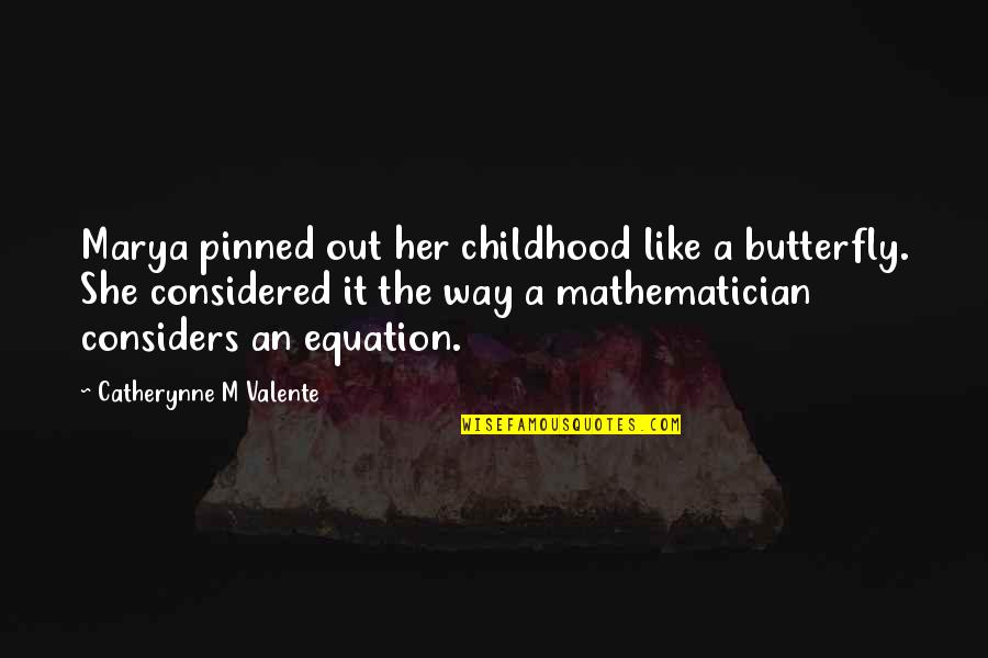 A Butterfly Quotes By Catherynne M Valente: Marya pinned out her childhood like a butterfly.