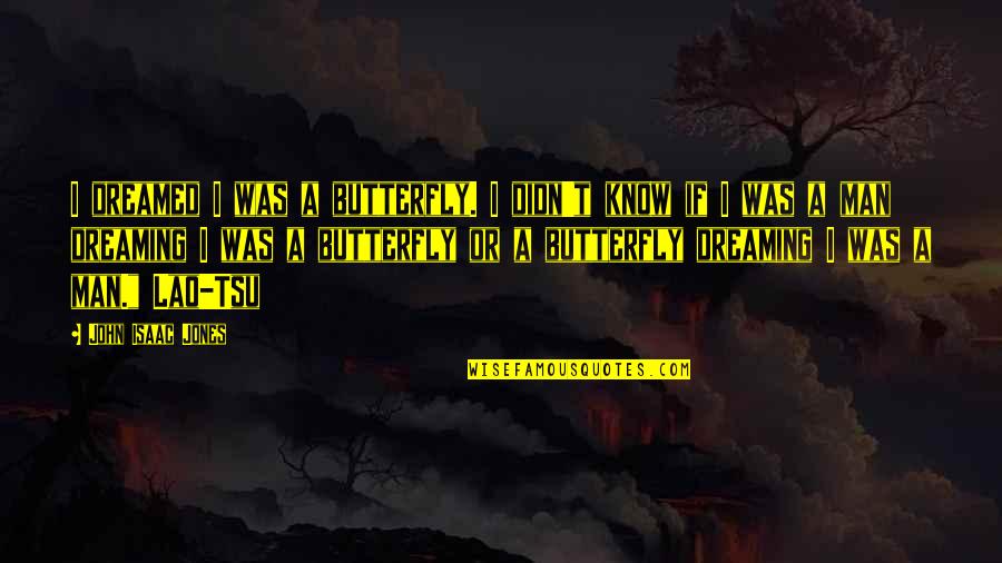 A Butterfly Quotes By John Isaac Jones: I dreamed I was a butterfly. I didn't