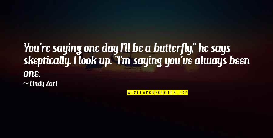 A Butterfly Quotes By Lindy Zart: You're saying one day I'll be a butterfly,"