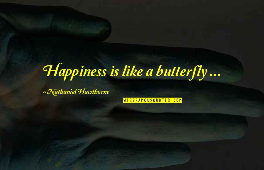 A Butterfly Quotes By Nathaniel Hawthorne: Happiness is like a butterfly ...