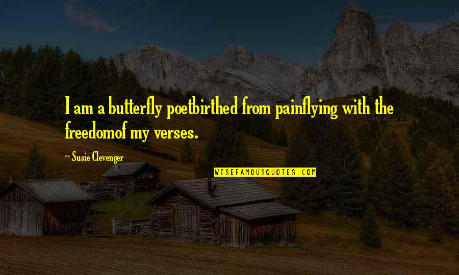 A Butterfly Quotes By Susie Clevenger: I am a butterfly poetbirthed from painflying with