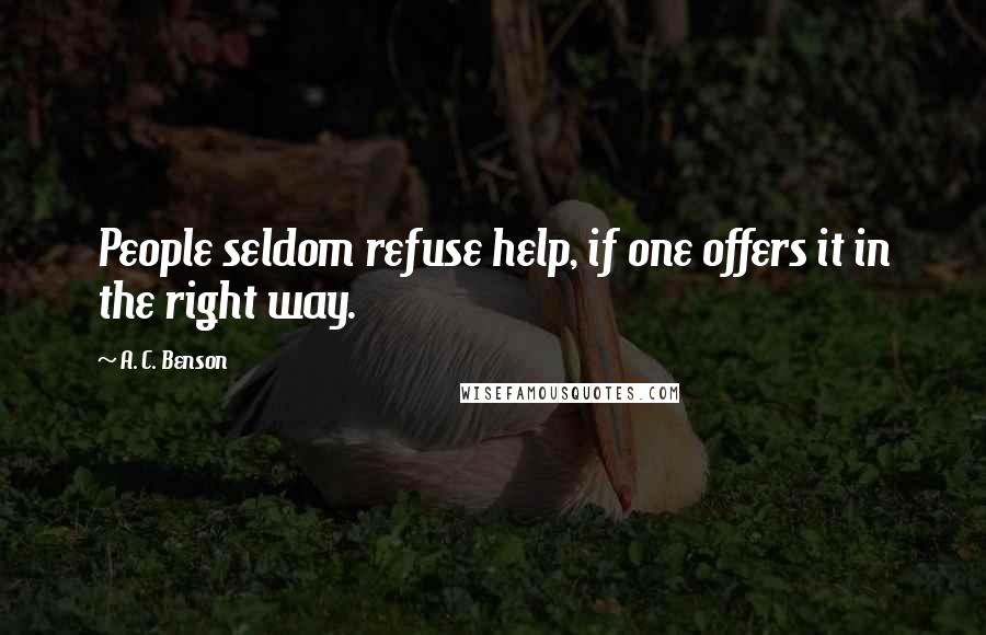 A. C. Benson quotes: People seldom refuse help, if one offers it in the right way.