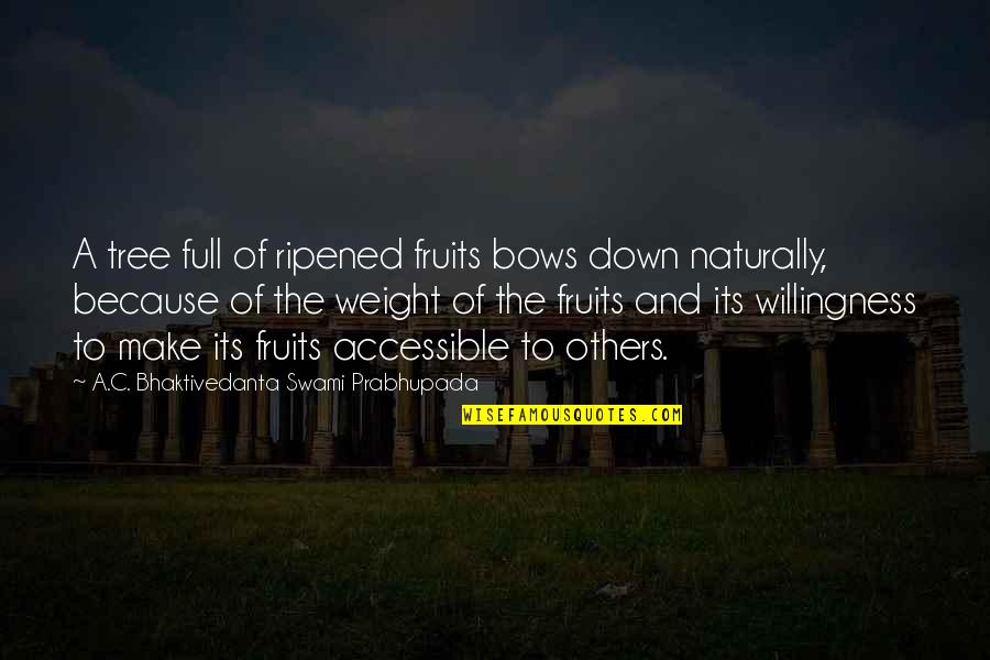 A C Bhaktivedanta Quotes By A.C. Bhaktivedanta Swami Prabhupada: A tree full of ripened fruits bows down