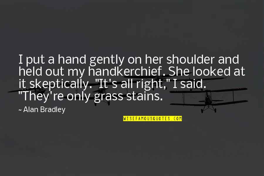 A.c Bradley Quotes By Alan Bradley: I put a hand gently on her shoulder
