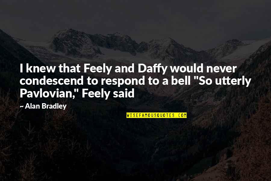 A.c Bradley Quotes By Alan Bradley: I knew that Feely and Daffy would never