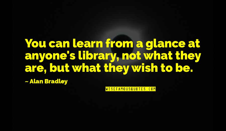 A.c Bradley Quotes By Alan Bradley: You can learn from a glance at anyone's