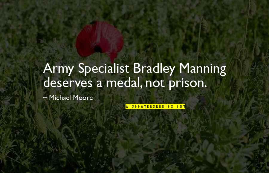 A.c Bradley Quotes By Michael Moore: Army Specialist Bradley Manning deserves a medal, not