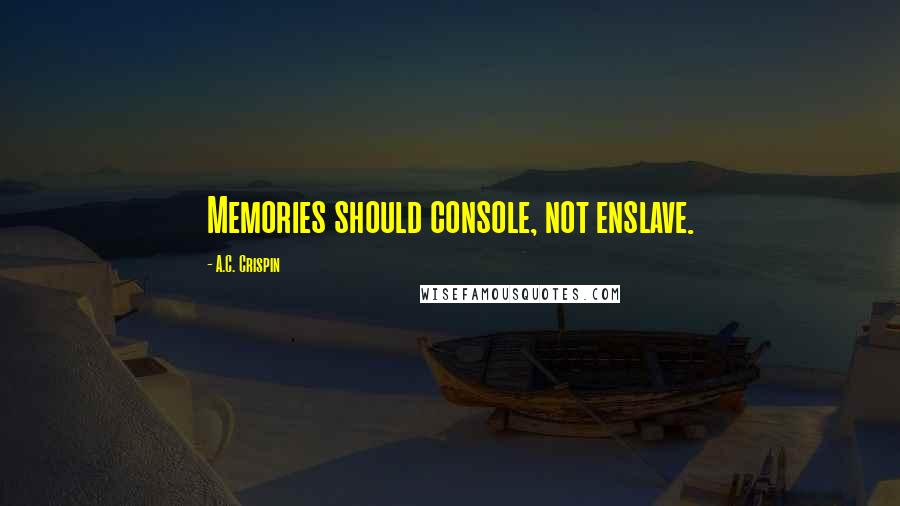 A.C. Crispin quotes: Memories should console, not enslave.