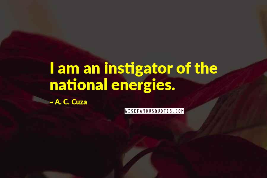 A. C. Cuza quotes: I am an instigator of the national energies.
