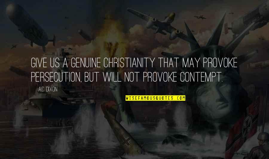 A C Dixon Quotes By A.C. Dixon: Give us a genuine Christianity that may provoke