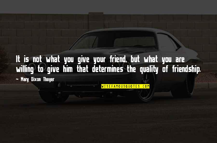 A C Dixon Quotes By Mary Dixon Thayer: It is not what you give your friend,