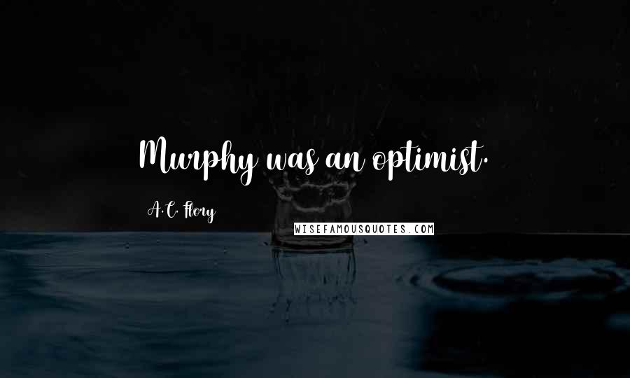 A.C. Flory quotes: Murphy was an optimist.