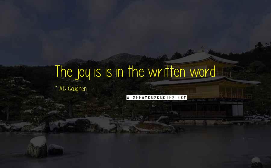 A.C. Gaughen quotes: The joy is is in the written word