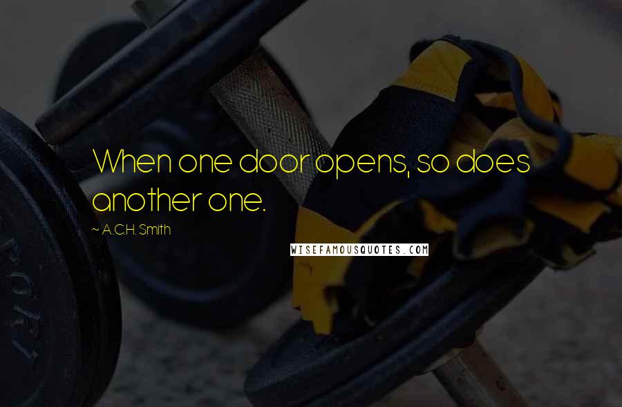 A.C.H. Smith quotes: When one door opens, so does another one.