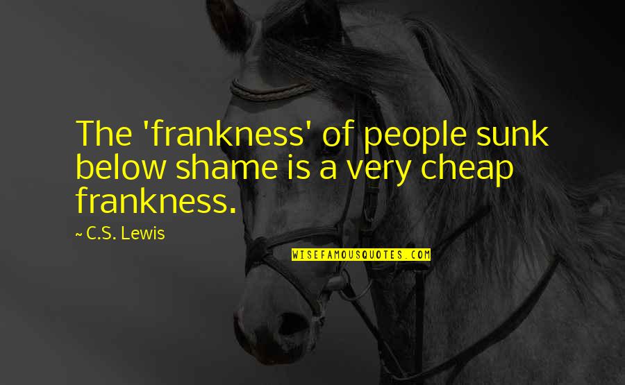 A C Lewis Quotes By C.S. Lewis: The 'frankness' of people sunk below shame is