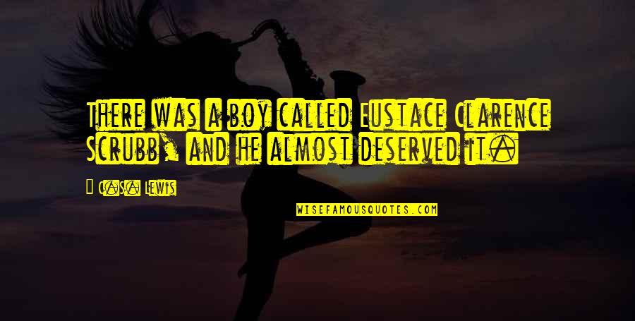 A C Lewis Quotes By C.S. Lewis: There was a boy called Eustace Clarence Scrubb,