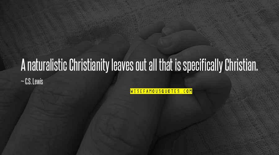 A C Lewis Quotes By C.S. Lewis: A naturalistic Christianity leaves out all that is