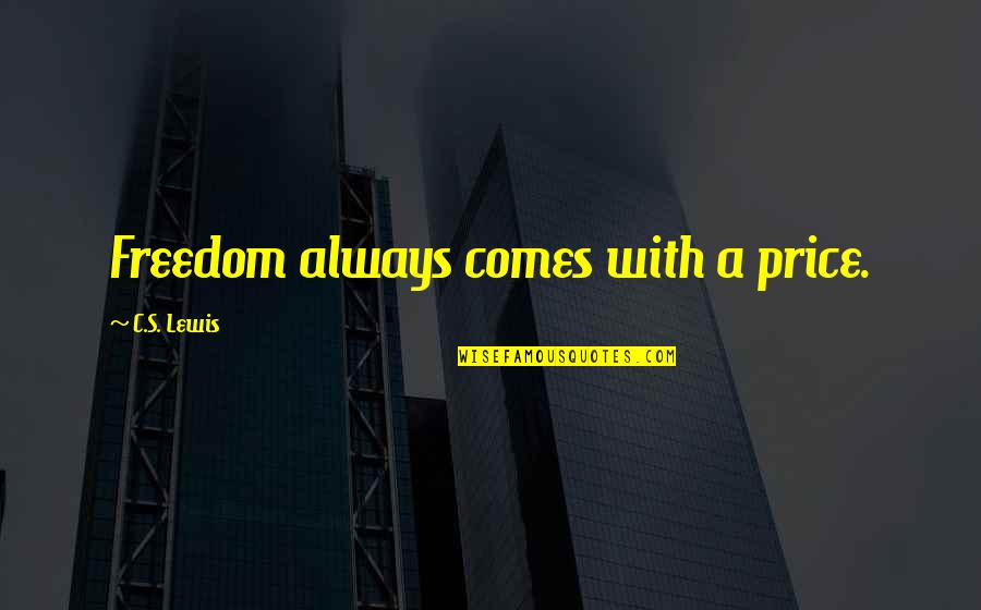 A C Lewis Quotes By C.S. Lewis: Freedom always comes with a price.