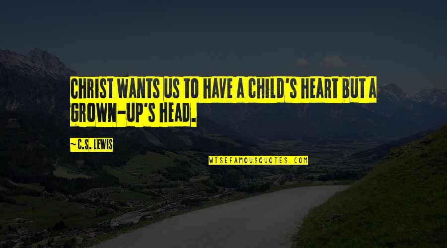 A C Lewis Quotes By C.S. Lewis: Christ wants us to have a child's heart