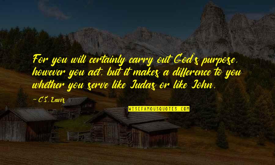 A C Lewis Quotes By C.S. Lewis: For you will certainly carry out God's purpose,
