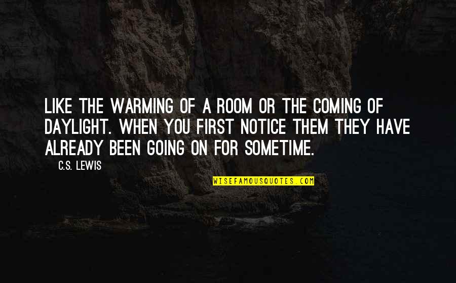 A C Lewis Quotes By C.S. Lewis: Like the warming of a room or the