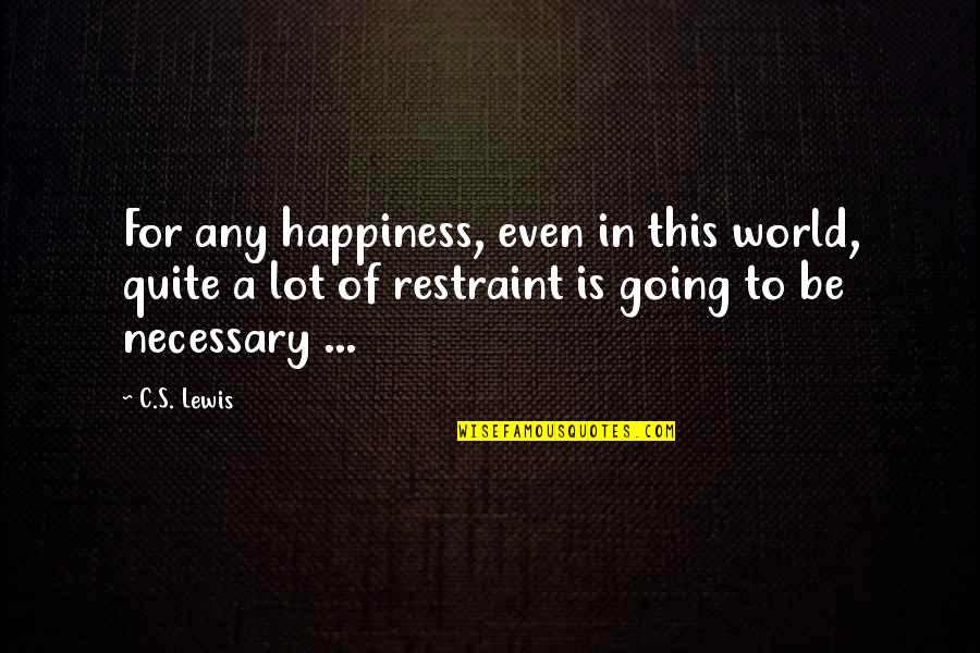 A C Lewis Quotes By C.S. Lewis: For any happiness, even in this world, quite