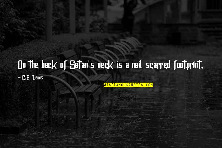 A C Lewis Quotes By C.S. Lewis: On the back of Satan's neck is a
