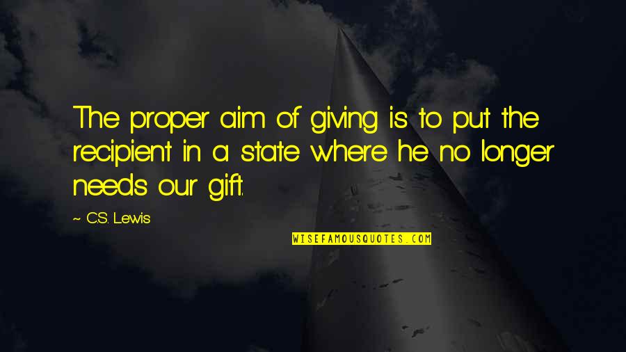 A C Lewis Quotes By C.S. Lewis: The proper aim of giving is to put