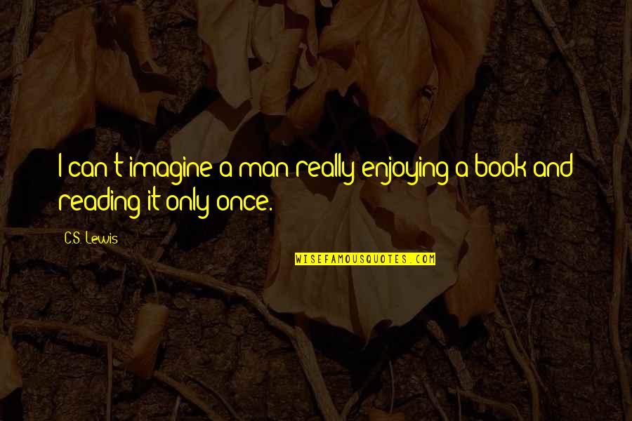 A C Lewis Quotes By C.S. Lewis: I can't imagine a man really enjoying a