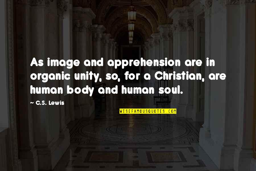A C Lewis Quotes By C.S. Lewis: As image and apprehension are in organic unity,