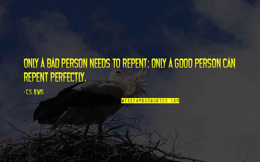 A C Lewis Quotes By C.S. Lewis: Only a bad person needs to repent: only