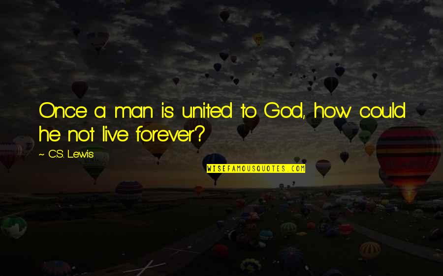 A C Lewis Quotes By C.S. Lewis: Once a man is united to God, how
