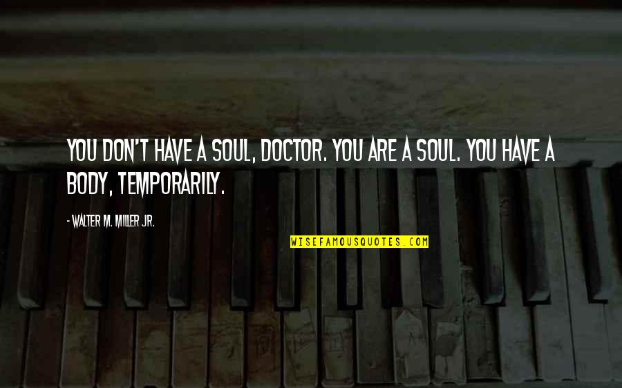 A C Lewis Quotes By Walter M. Miller Jr.: You don't have a soul, Doctor. You are