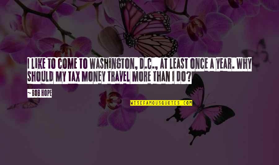 A.c.o.d. Quotes By Bob Hope: I like to come to Washington, D.C., at