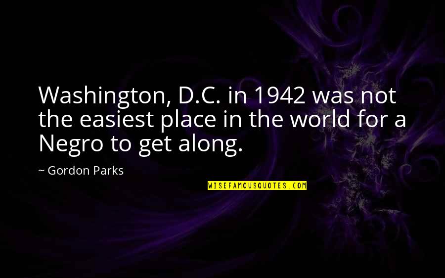A.c.o.d. Quotes By Gordon Parks: Washington, D.C. in 1942 was not the easiest