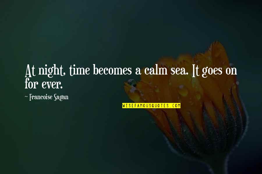 A Calm Sea Quotes By Francoise Sagan: At night, time becomes a calm sea. It