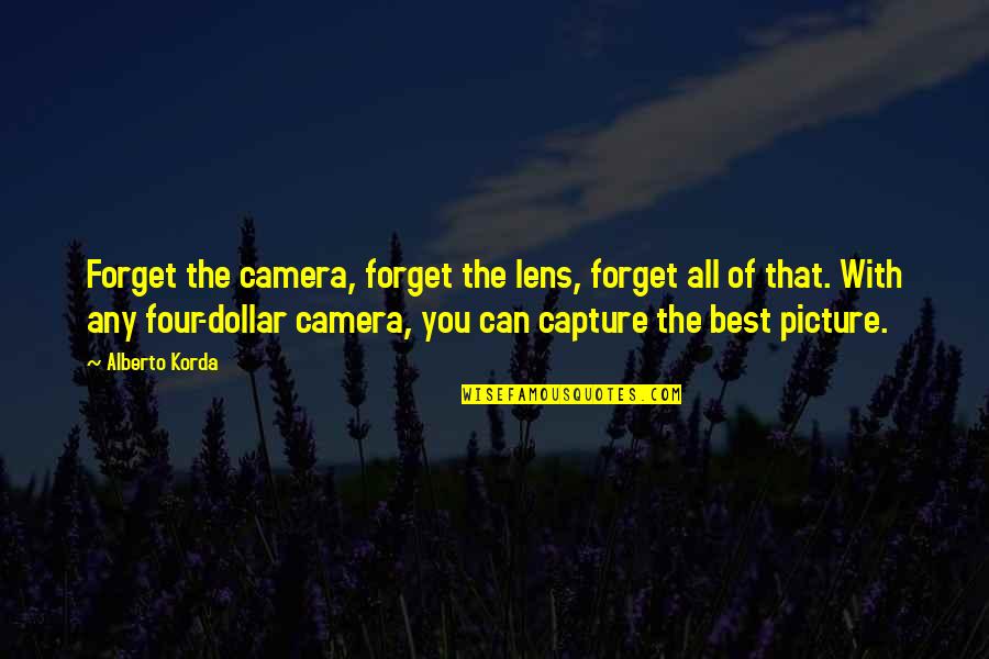 A Camera Lens Quotes By Alberto Korda: Forget the camera, forget the lens, forget all