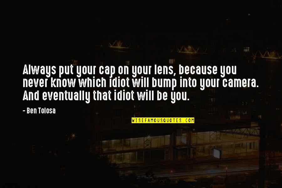 A Camera Lens Quotes By Ben Tolosa: Always put your cap on your lens, because