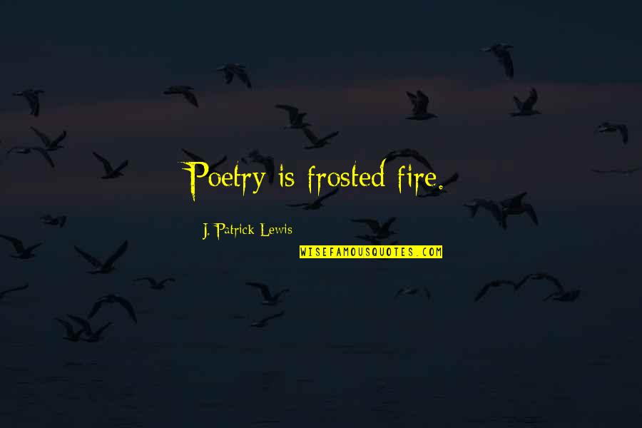 A Camera Lens Quotes By J. Patrick Lewis: Poetry is frosted fire.
