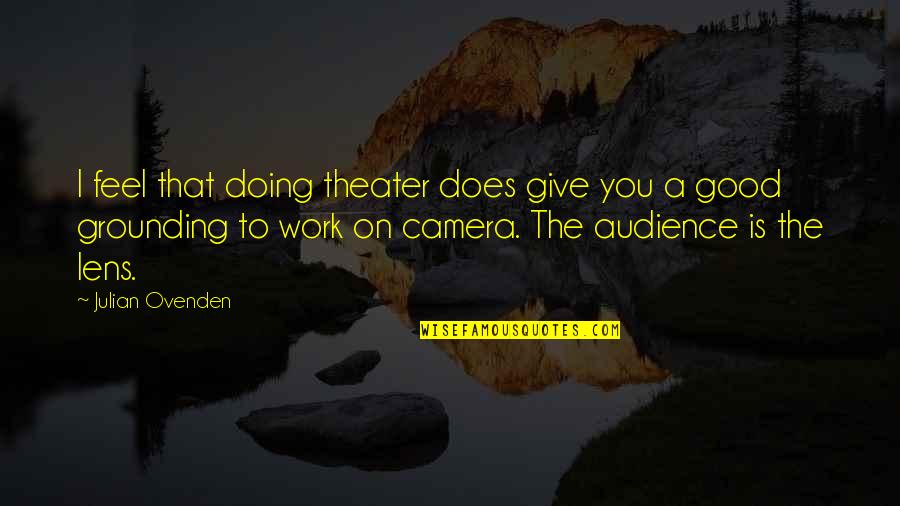 A Camera Lens Quotes By Julian Ovenden: I feel that doing theater does give you