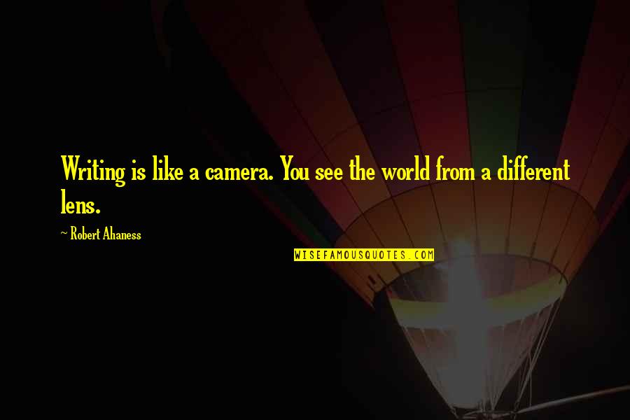 A Camera Lens Quotes By Robert Ahaness: Writing is like a camera. You see the