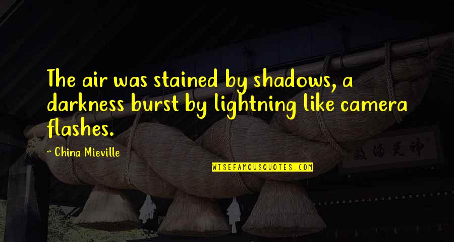 A Camera Quotes By China Mieville: The air was stained by shadows, a darkness