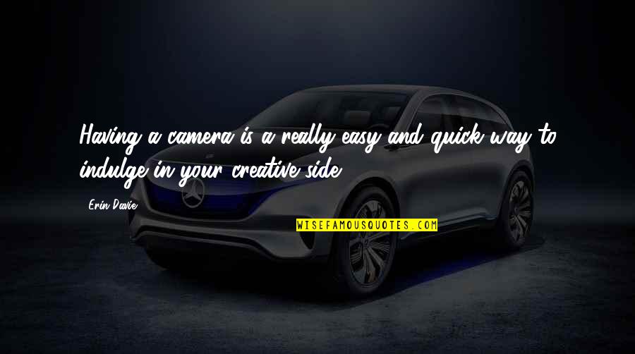A Camera Quotes By Erin Davie: Having a camera is a really easy and