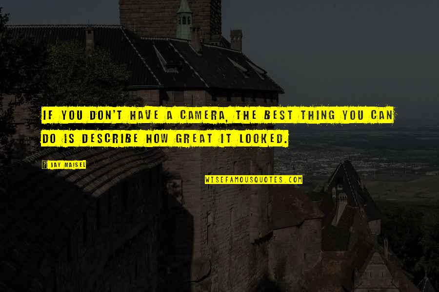 A Camera Quotes By Jay Maisel: If you don't have a camera, the best
