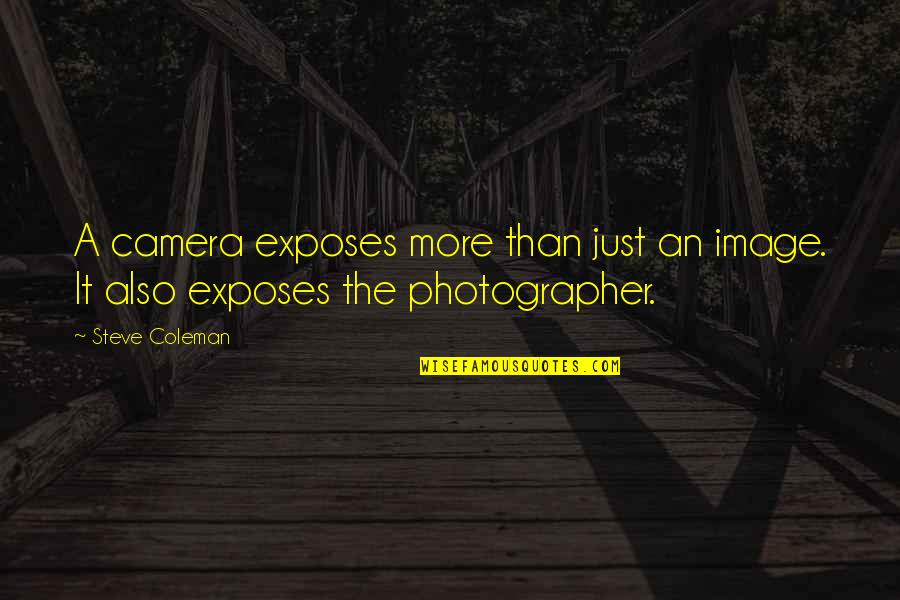 A Camera Quotes By Steve Coleman: A camera exposes more than just an image.