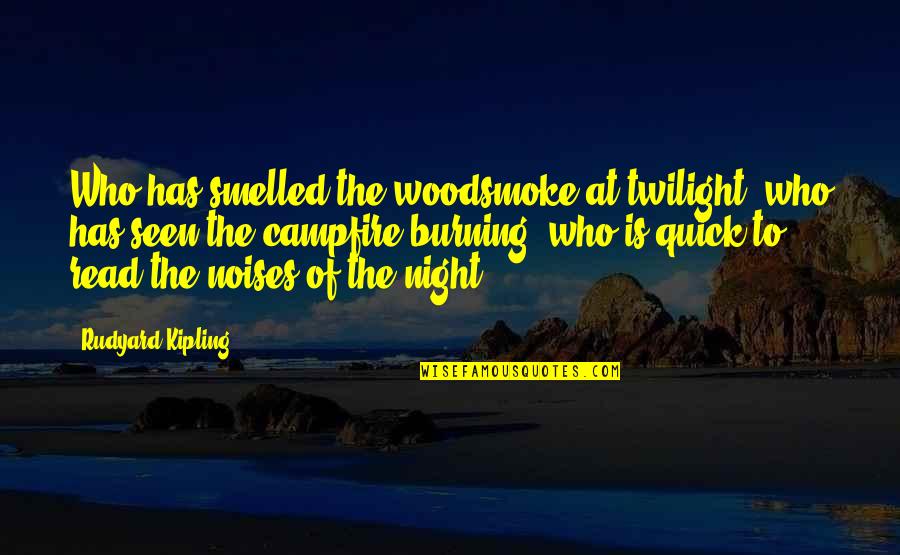 A Campfire Quotes By Rudyard Kipling: Who has smelled the woodsmoke at twilight, who